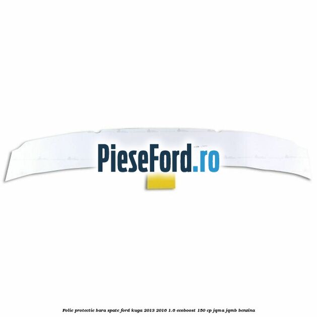 Folie protectie bara spate Ford Kuga 2013-2016 1.6 EcoBoost 150 cp JQMA, JQMB benzina