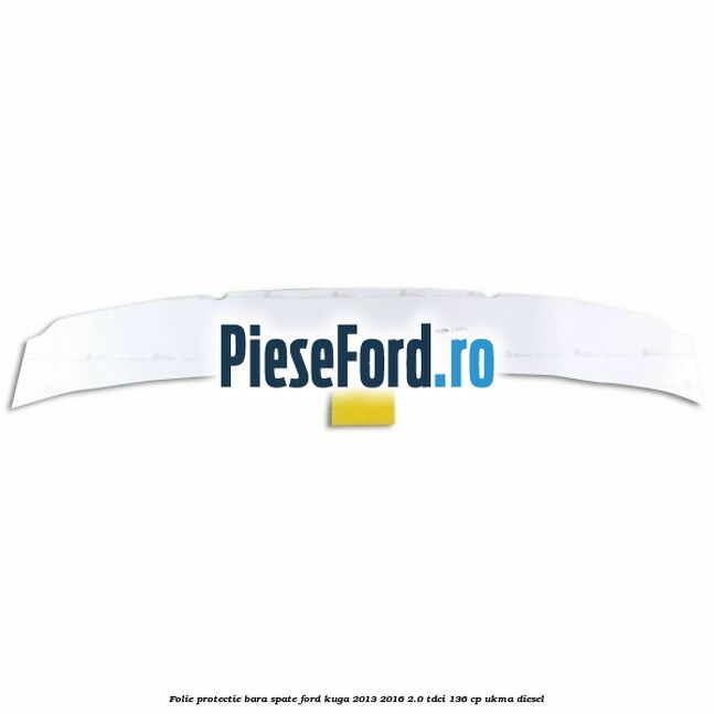 Folie protectie bara spate Ford Kuga 2013-2016 2.0 TDCi 136 cp Folie protectie bara spate Ford Kuga 2013-2016 2.0 TDCi 136 cp UKMA diesel