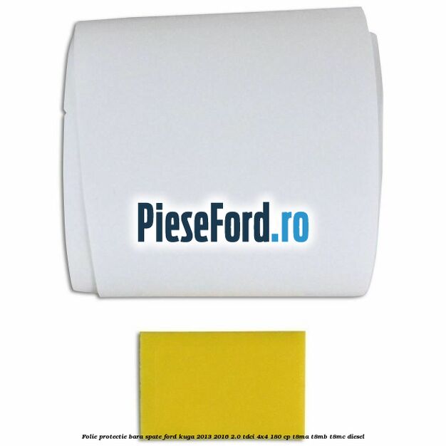Folie protectie bara spate Ford Kuga 2013-2016 2.0 TDCi 4x4 180 cp Folie protectie bara spate Ford Kuga 2013-2016 2.0 TDCi 4x4 180 cp T8MA, T8MB, T8MC diesel