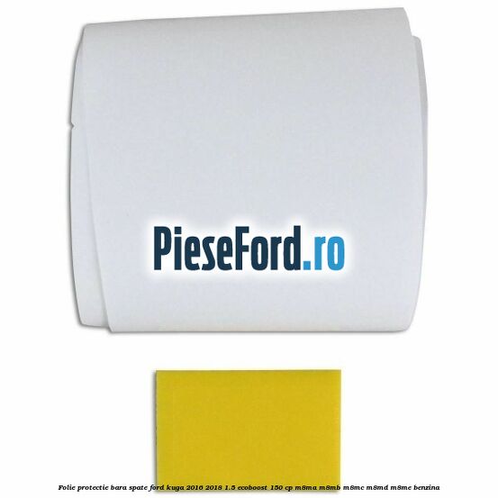 Folie protectie bara spate Ford Kuga 2016-2018 1.5 EcoBoost 150 cp M8MA, M8MB, M8MC, M8MD, M8ME benzina