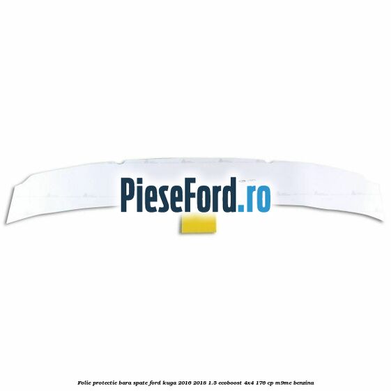 Folie protectie bara spate Ford Kuga 2016-2018 1.5 EcoBoost 4x4 176 cp M9ME benzina