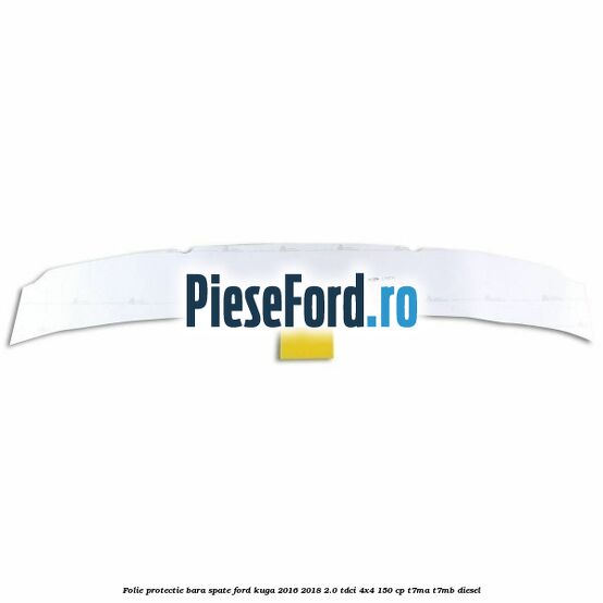 Folie protectie bara spate Ford Kuga 2016-2018 2.0 TDCi 4x4 150 cp T7MA, T7MB diesel