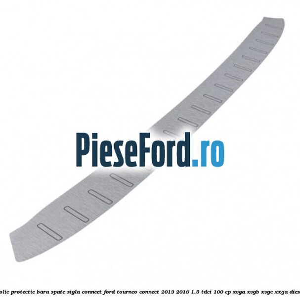 Folie protectie bara spate sigla Connect Ford Tourneo Connect 2013-2018 1.5 TDCi 100 cp XVGA, XVGB, XVGC, XXGA diesel