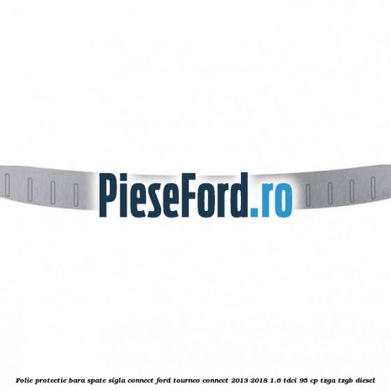 Folie protectie bara spate sigla Connect Ford Tourneo Connect 2013-2018 1.6 TDCi 95 cp TZGA, TZGB diesel