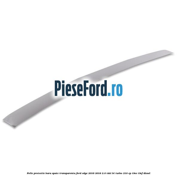 Folie protectie bara spate transparenta Ford Edge 2016-2018 2.0 TDCi Bi-Turbo 210 cp T9CE, T9CF diesel