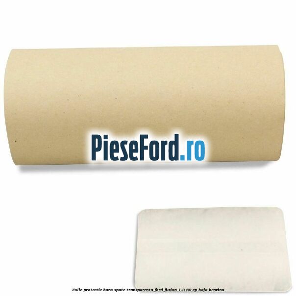 Folie protectie bara spate transparenta Ford Fusion 1.3 60 cp BAJA benzina