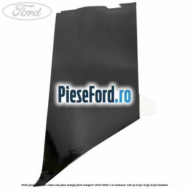 Folie protectie colt rama usa fata stanga Ford EcoSport 2019-2023 1.0 EcoBoost 125 cp M1JC, M1JJ, M1JU benzina
