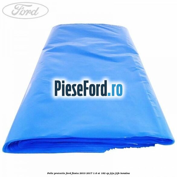 Folie protectie Ford Fiesta 2013-2017 1.6 ST 182 cp JTJA, JTJB benzina