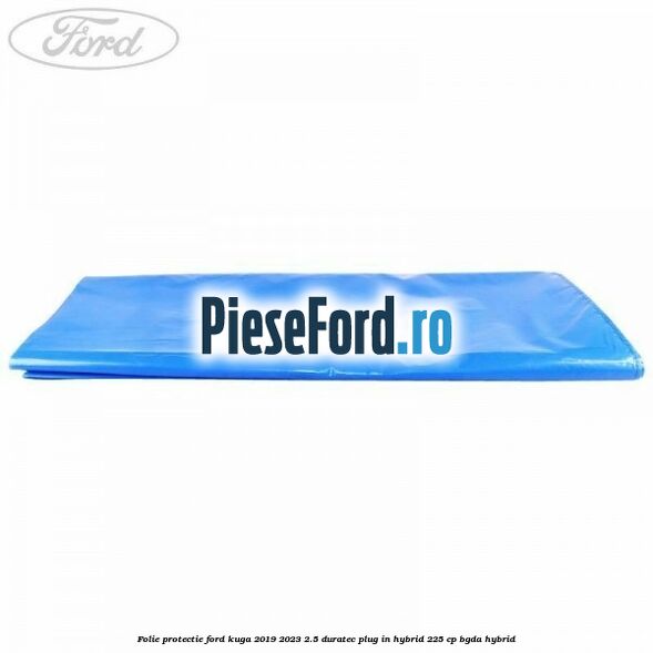 Folie protectie Ford Kuga 2019-2023 2.5 Duratec Plug-in-Hybrid 225 cp Folie protectie Ford Kuga 2019-2023 2.5 Duratec Plug-in-Hybrid 225 cp BGDA hybrid