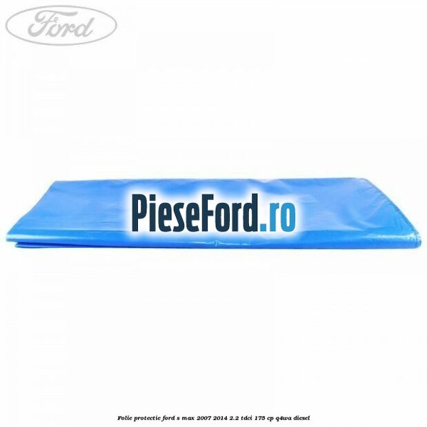 Folie protectie Ford S-Max 2007-2014 2.2 TDCi 175 cp Q4WA diesel