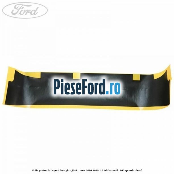 Folie protectie impact bara fata Ford C-Max 2016-2020 1.5 TDCi ECOnetic 105 cp AEDA diesel