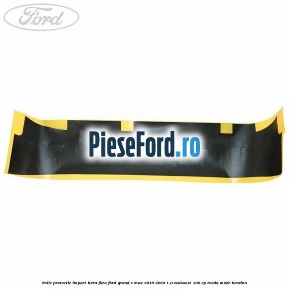 Folie protectie impact bara fata Ford Grand C-Max 2016-2020 1.0 EcoBoost 100 cp M2DA, M2DC benzina