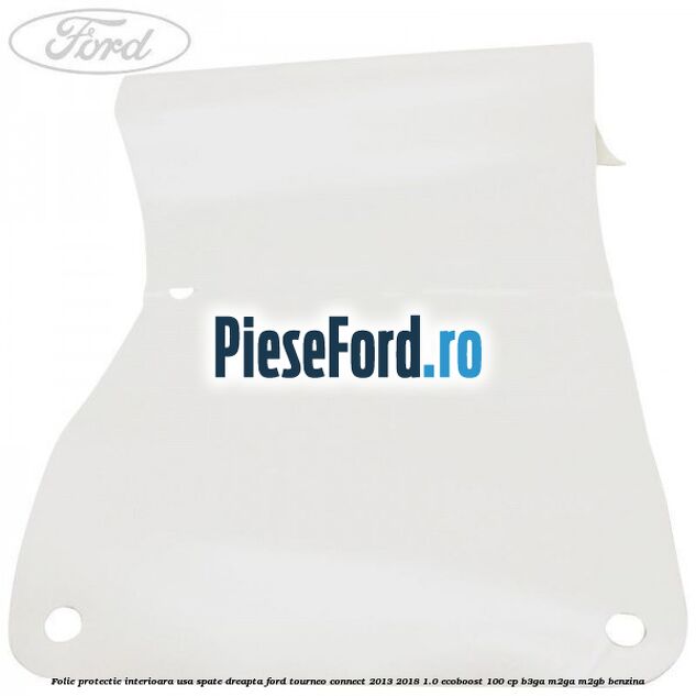 Folie protectie interioara usa spate dreapta Ford Tourneo Connect 2013-2018 1.0 EcoBoost 100 cp B3GA, M2GA, M2GB benzina