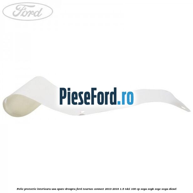 Folie protectie interioara usa spate dreapta Ford Tourneo Connect 2013-2018 1.5 TDCi 100 cp XVGA, XVGB, XVGC, XXGA diesel