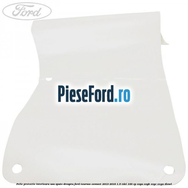 Folie protectie interioara usa spate dreapta Ford Tourneo Connect 2013-2018 1.5 TDCi 100 cp XVGA, XVGB, XVGC, XXGA diesel