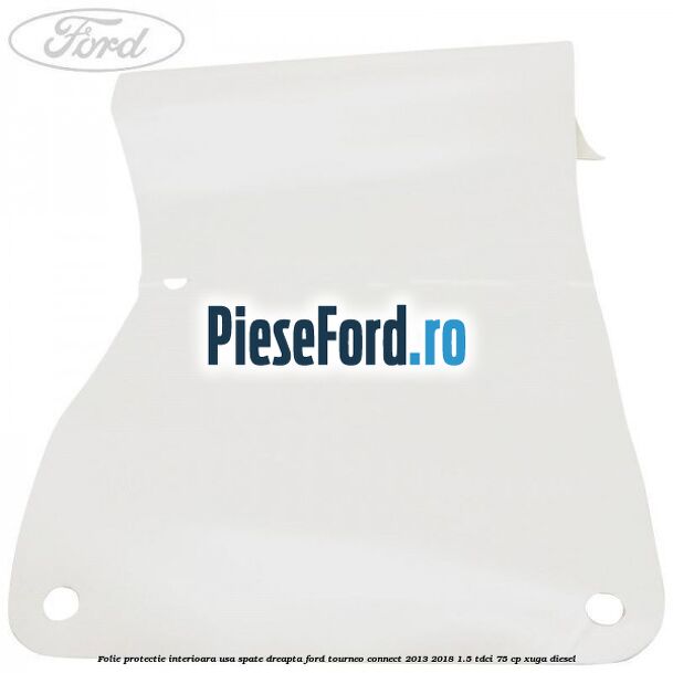 Folie protectie interioara usa spate dreapta Ford Tourneo Connect 2013-2018 1.5 TDCi 75 cp Folie protectie interioara usa spate dreapta Ford Tourneo Connect 2013-2018 1.5 TDCi 75 cp XUGA diesel