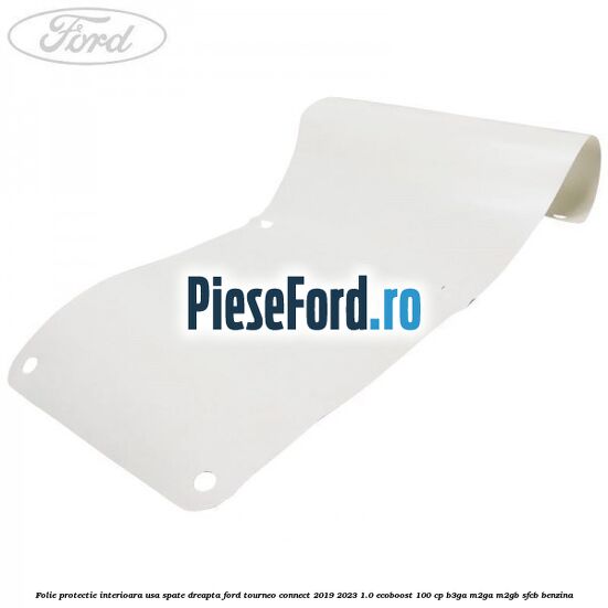 Folie protectie interioara usa spate dreapta Ford Tourneo Connect 2019-2023 1.0 EcoBoost 100 cp B3GA, M2GA, M2GB, SFCB benzina