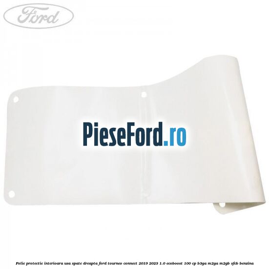 Folie protectie interioara usa spate dreapta Ford Tourneo Connect 2019-2023 1.0 EcoBoost 100 cp Folie protectie interioara usa spate dreapta Ford Tourneo Connect 2019-2023 1.0 EcoBoost 100 cp B3GA, M2GA, M2GB, SFCB benzina