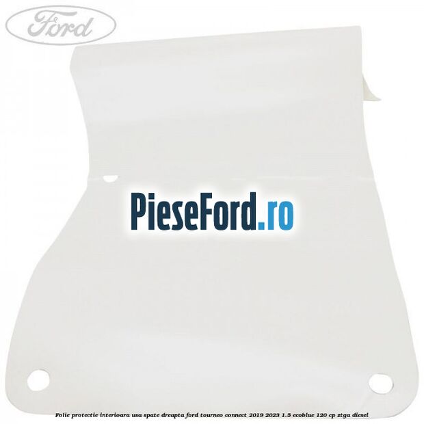 Folie protectie interioara usa spate dreapta Ford Tourneo Connect 2019-2023 1.5 EcoBlue 120 cp Folie protectie interioara usa spate dreapta Ford Tourneo Connect 2019-2023 1.5 EcoBlue 120 cp ZTGA diesel