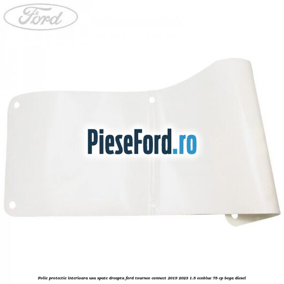 Folie protectie interioara usa spate dreapta Ford Tourneo Connect 2019-2023 1.5 EcoBlue 75 cp Folie protectie interioara usa spate dreapta Ford Tourneo Connect 2019-2023 1.5 EcoBlue 75 cp BEGA diesel