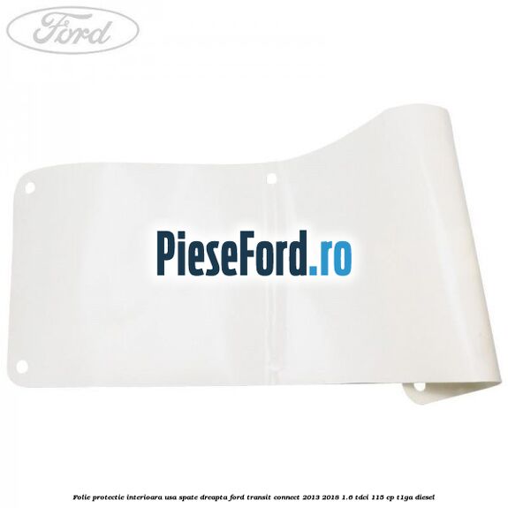 Folie protectie interioara usa spate dreapta Ford Transit Connect 2013-2018 1.6 TDCi 115 cp T1GA diesel