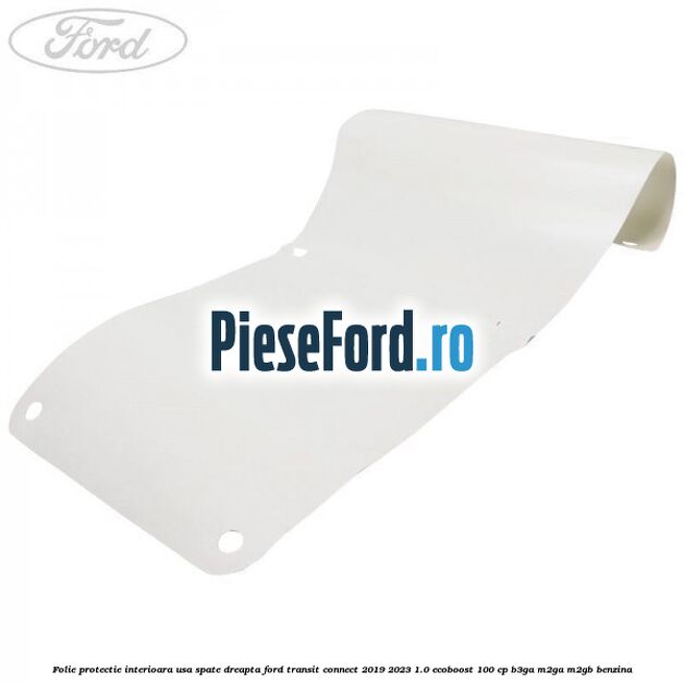 Folie protectie interioara usa spate dreapta Ford Transit Connect 2019-2023 1.0 EcoBoost 100 cp B3GA, M2GA, M2GB benzina