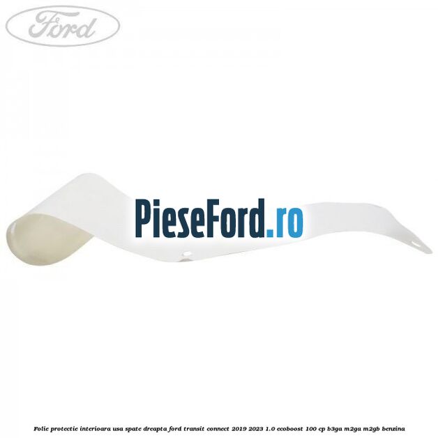 Folie protectie interioara usa spate dreapta Ford Transit Connect 2019-2023 1.0 EcoBoost 100 cp B3GA, M2GA, M2GB benzina
