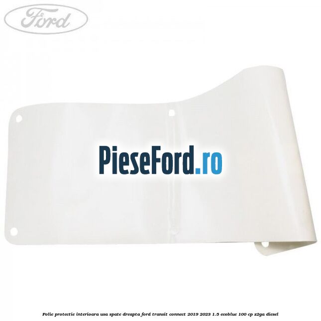 Folie protectie interioara usa spate dreapta Ford Transit Connect 2019-2023 1.5 EcoBlue 100 cp Z2GA diesel