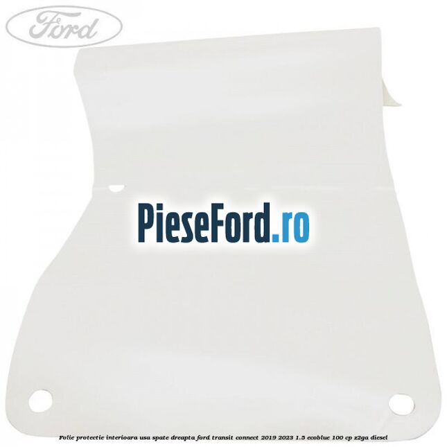 Folie protectie interioara usa spate dreapta Ford Transit Connect 2019-2023 1.5 EcoBlue 100 cp Z2GA diesel