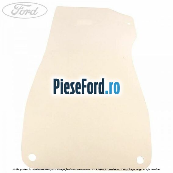 Folie protectie interioara usa spate stanga Ford Tourneo Connect 2013-2018 1.0 EcoBoost 100 cp B3GA, M2GA, M2GB benzina