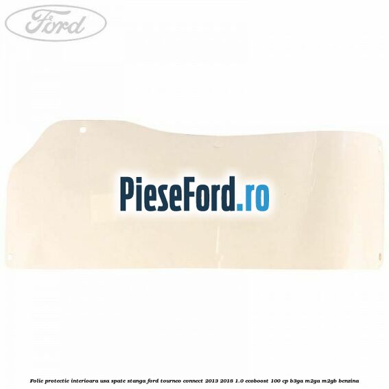 Folie protectie interioara usa spate stanga Ford Tourneo Connect 2013-2018 1.0 EcoBoost 100 cp B3GA, M2GA, M2GB benzina