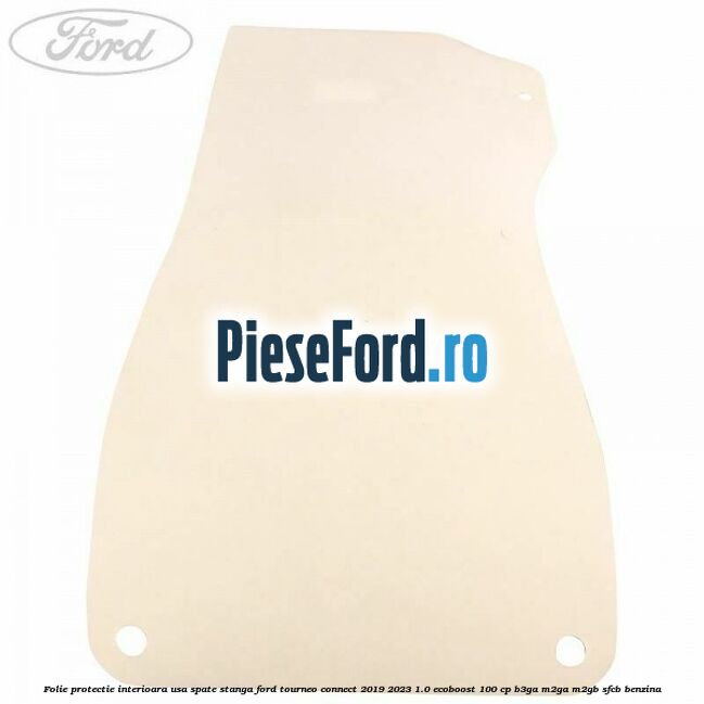 Folie protectie interioara usa spate stanga Ford Tourneo Connect 2019-2023 1.0 EcoBoost 100 cp B3GA, M2GA, M2GB, SFCB benzina