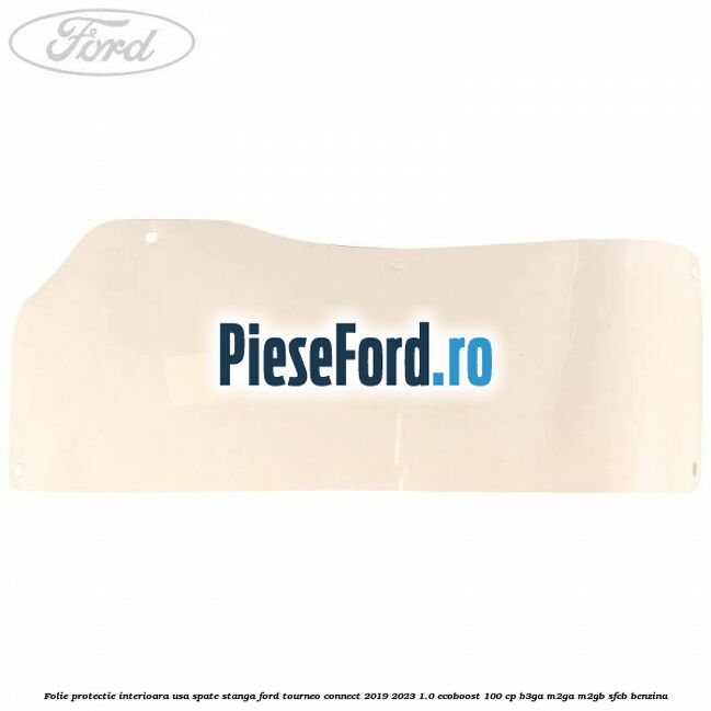 Folie protectie interioara usa spate stanga Ford Tourneo Connect 2019-2023 1.0 EcoBoost 100 cp B3GA, M2GA, M2GB, SFCB benzina