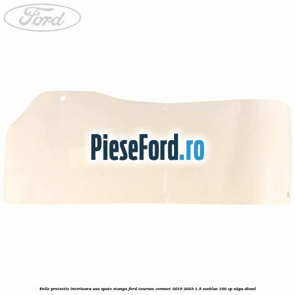 Folie protectie interioara usa spate stanga Ford Tourneo Connect 2019-2023 1.5 EcoBlue 100 cp Z2GA diesel