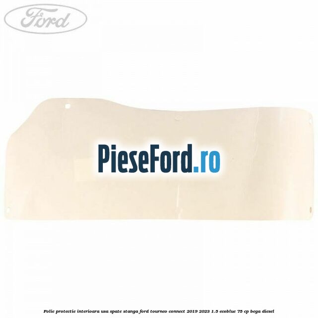 Folie protectie interioara usa spate stanga Ford Tourneo Connect 2019-2023 1.5 EcoBlue 75 cp BEGA diesel