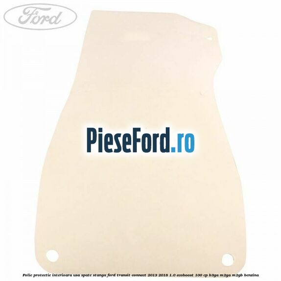 Folie protectie interioara usa spate stanga Ford Transit Connect 2013-2018 1.0 EcoBoost 100 cp B3GA, M2GA, M2GB benzina