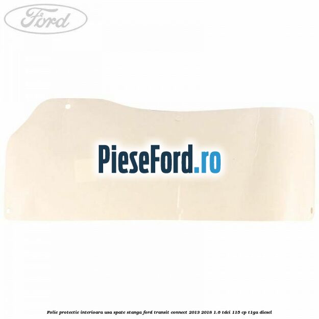 Folie protectie interioara usa spate stanga Ford Transit Connect 2013-2018 1.6 TDCi 115 cp T1GA diesel