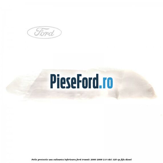 Folie protectie usa culisanta inferioara Ford Transit 2000-2006 2.0 TDCi 125 cp Folie protectie usa culisanta inferioara Ford Transit 2000-2006 2.0 TDCi 125 cp FIFA diesel