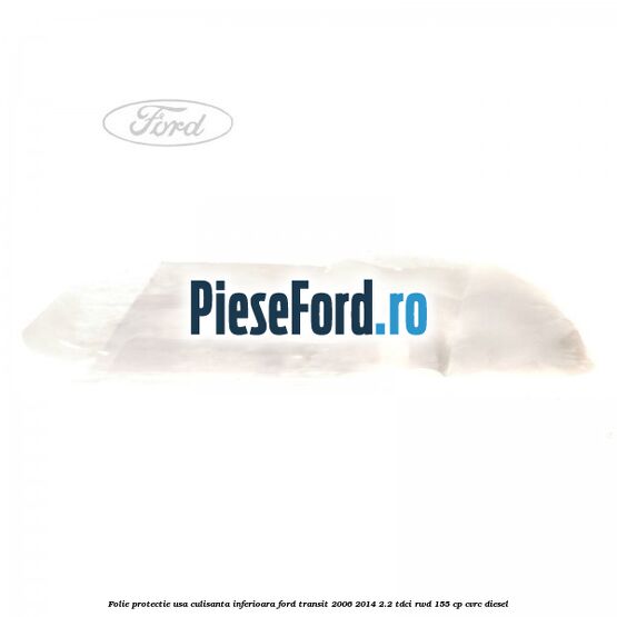Folie protectie usa culisanta inferioara Ford Transit 2006-2014 2.2 TDCi RWD 155 cp CVRC diesel