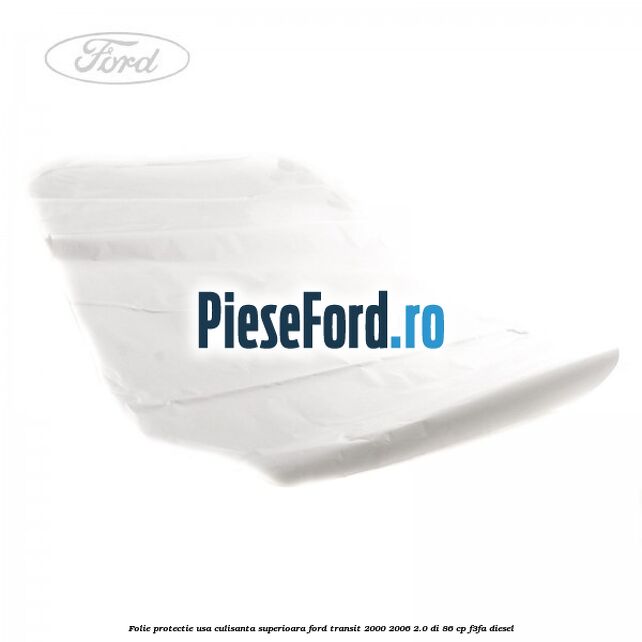 Folie protectie usa culisanta superioara Ford Transit 2000-2006 2.0 DI 86 cp F3FA diesel