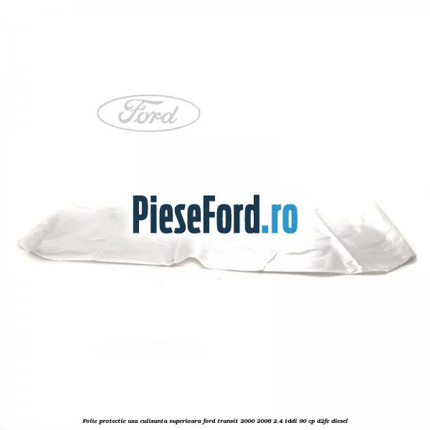 Folie protectie usa culisanta superioara Ford Transit 2000-2006 2.4 TDdi 90 cp D2FE diesel