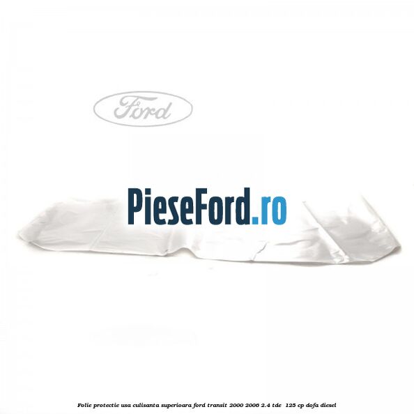 Folie protectie usa culisanta superioara Ford Transit 2000-2006 2.4 TDE  125 cp DOFA diesel