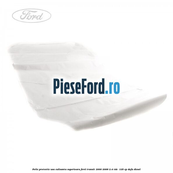 Folie protectie usa culisanta superioara Ford Transit 2000-2006 2.4 TDE  125 cp DOFA diesel
