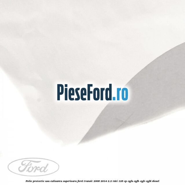 Folie protectie usa culisanta superioara Ford Transit 2006-2014 2.2 TDCi 125 cp CYFA, CYFB, CYFC, CYFD diesel