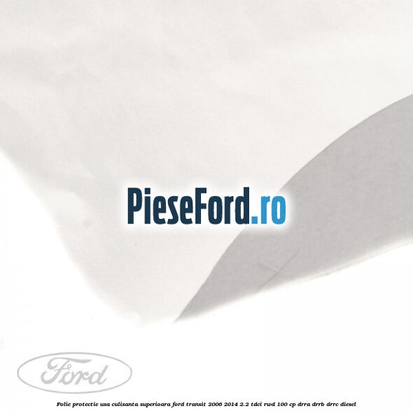 Folie protectie usa culisanta superioara Ford Transit 2006-2014 2.2 TDCi RWD 100 cp Folie protectie usa culisanta superioara Ford Transit 2006-2014 2.2 TDCi RWD 100 cp DRRA, DRRB, DRRC diesel