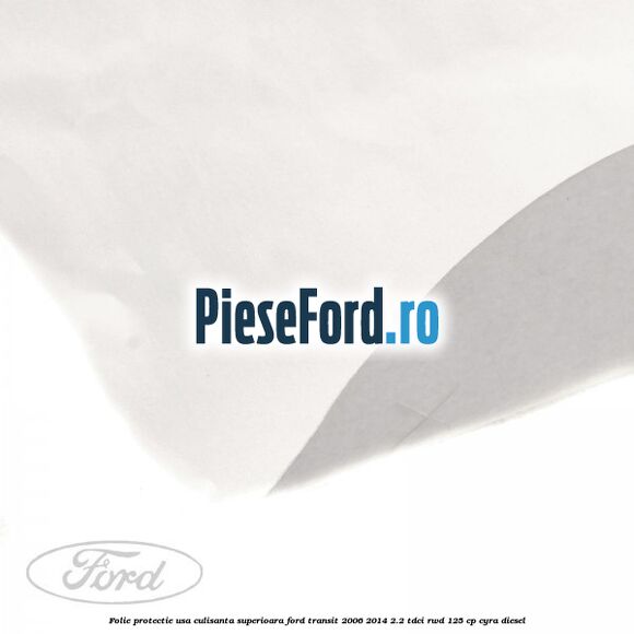 Folie protectie usa culisanta superioara Ford Transit 2006-2014 2.2 TDCi RWD 125 cp CYRA diesel