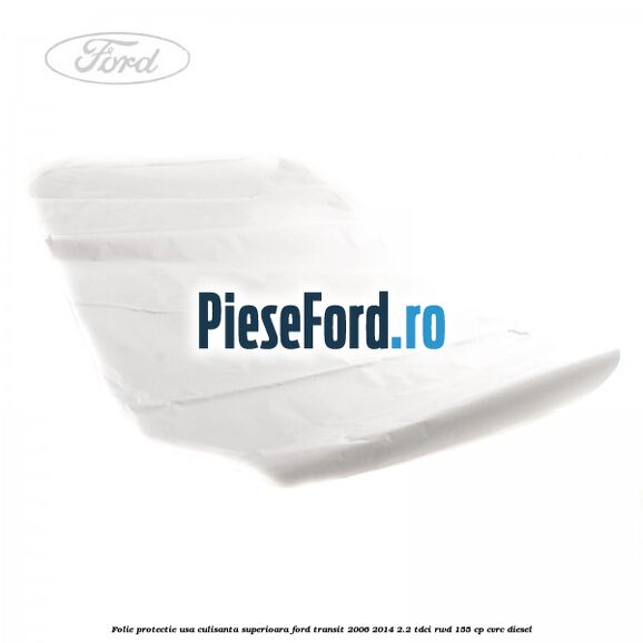 Folie protectie usa culisanta superioara Ford Transit 2006-2014 2.2 TDCi RWD 155 cp CVRC diesel
