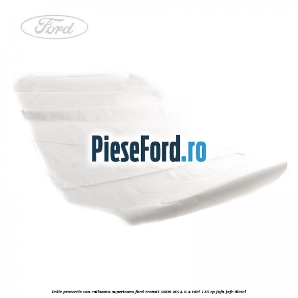 Folie protectie usa culisanta superioara Ford Transit 2006-2014 2.4 TDCi 115 cp JXFA, JXFC diesel