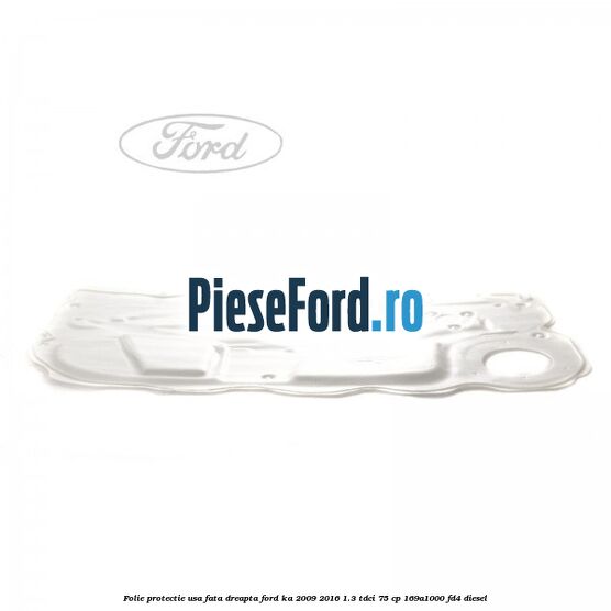 Folie protectie usa fata dreapta Ford Ka 2009-2016 1.3 TDCi 75 cp Folie protectie usa fata dreapta Ford Ka 2009-2016 1.3 TDCi 75 cp 169A1000, FD4 diesel