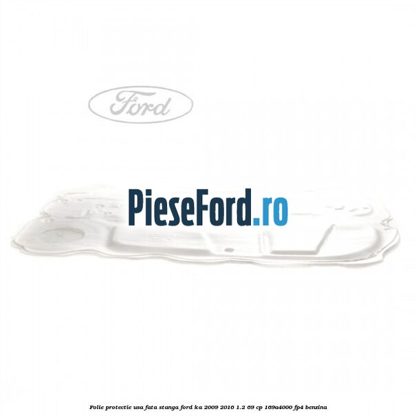 Folie protectie usa fata stanga Ford Ka 2009-2016 1.2 69 cp 169A4000, FP4 benzina